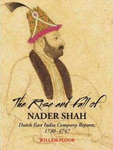 The Rise and Fall of Nader Shah, Duch East Indian Company Reports 1730-1747
