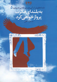 شماعظيم تر...5(به بلنداي فكرت پرواز خواهي كرد)