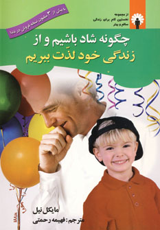 چگونه شاد باشيم و از زندگي خود لذت ببريم