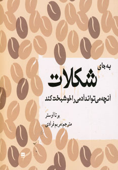 به جاي شكلات آنچه مي تواند آدمي را خوشبخت كند