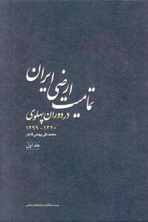 Tamāmīyat-i Arz̤ī-yi Irān dar Dawrān-i Pahlavī 1299 - 1320 (Jild-i avval )