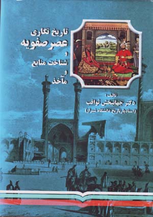 Tarikhnigari-yi 'Asr-i Safaviyih va Shinakht-i Manabi' va Ma'khaz
