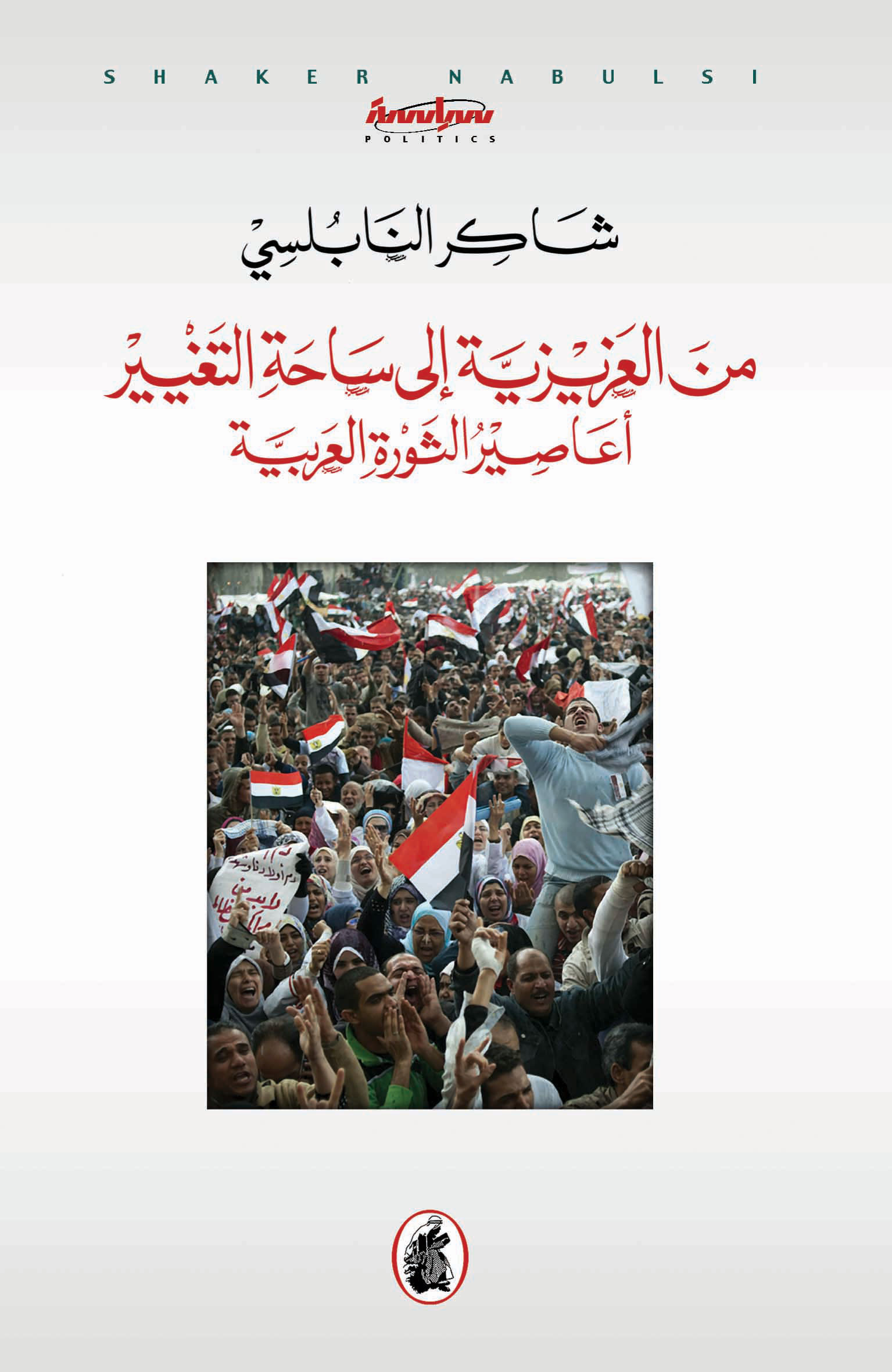 Min al-ʻazīzīyyah ilá sāḥat al-taghyīr : aʻāṣīr al-thawrah al-ʻArabīyah