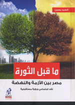 Mā qabla al-thawrah : Miṣr bayna al-azmah wa-al-nihḍah : naqd ijtimā‘ī wa-ru’yat mustaqbaliyah