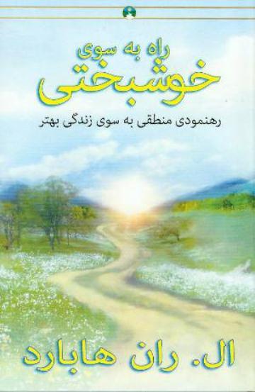 Rāh bih sū-yi khushbakhtī : Rahnimūdī manṭiqī bih sū-yi zindigī-i bihtar