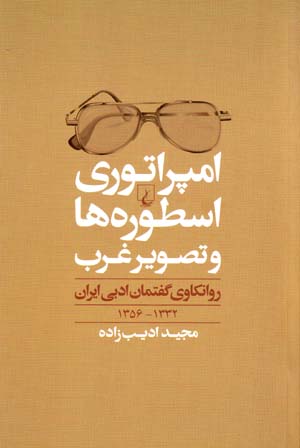 Impirātūrī-yi usṭūrahʹhā va taṣvīr-i gharb: ravānkāvī-i guftimān-i adabī-i Irān 1332 - 1356