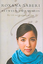 Between two worlds : my life and captivity in Iran