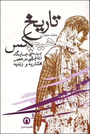 Tārīkh-i hīchkas: barrasī-i jāygāh-i zan-i Īrānī dar ʻaṣr-i Afshārīyah va Zandīyah