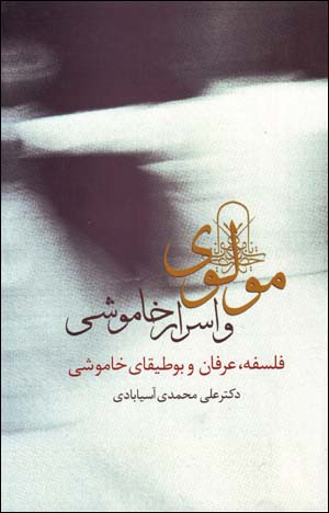 Mawlavī va asrār-i khāmūshī: falsafah, ʻirfān va būṭīqā-yi khāmūshī