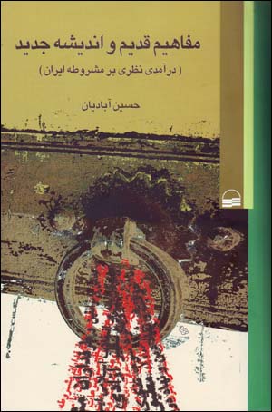 Mafāhīm-i qadīm va andīshah-i jadīd (darāmadī naẓarī bar mashrūṭah-i Īrān)
