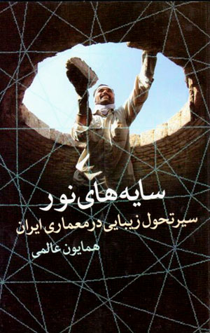 Sāyahʹhā-yi nūr: sayr-i taḥavvūl-i zībāyī dar miʻmārī-i Īrān