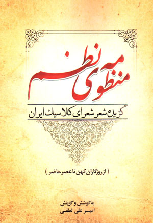 Manẓūmah-yi naẓm: guzīdah-i shʻir-i shuʻarā-yi kilāsīk-i Īrān az rūzgārān-i kuhan tā ʻaṣr-i ḥā ̤zir