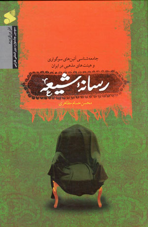 Rasānahʼi Shiʻah: jāmiʻahshināsī-i āʼīnʹhā-yi sūgvārī va hiyʼatʹhā-yi mazhabī dar Īrān