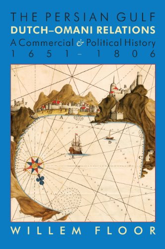 The Persian Gulf: Dutch-Omani Relations A Commercial & Political History 1651-1806