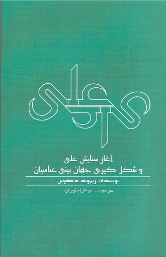 Āghāz-i sitāyish-i ‘Alī va shakl'gīrī-yi jahān'bīnī-yi ‘Abbāsīyān