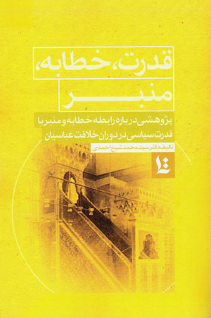 Qudrat, khaṭābah, minbar: Pazhūhashī darbārah-i rābiṭah-i khaṭābah va minbar bā qudrat-i sīyāsī dar dawrān-i khilāfat-i ‘Abbāsīyān