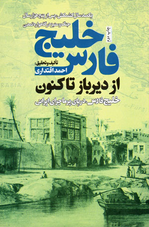 Khalīj-i Fārs az dīrbāz tā kunūn: yikṣad sāl kishmakish pas az panj hizār sāl jang va sitīz dar gāhvārahʼi tamaddun