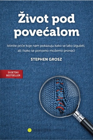Život pod povećalom : Istinite priče koje nam pokazuju kako se lako izgubiti, ali i kako se ponovno možemo pronaći