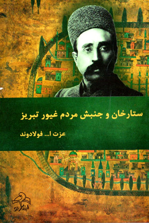 Sattār khān va junbish-i mardum-i ghayūr-i Tabrīz