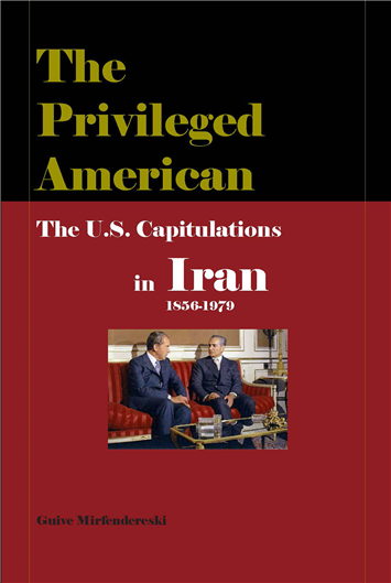 The Privileged American: The U.S. Capitulations in Iran, 1856-1979