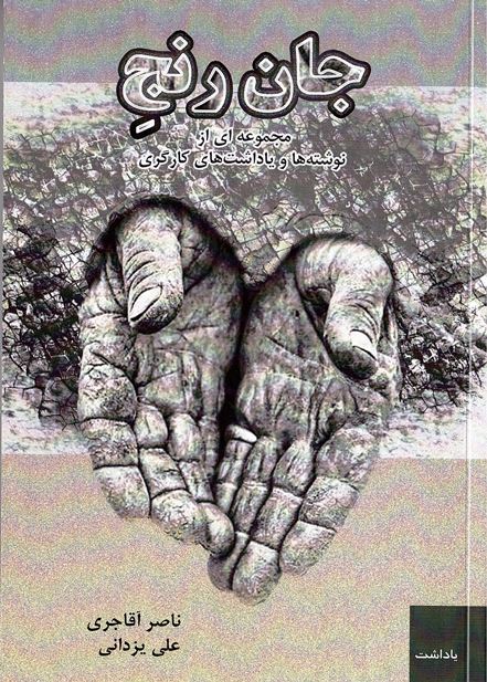 Jān ranj-i: majmū‘ahʹī az nivishtahʹhā va yādāshtʹhʹā-yi kārigarī