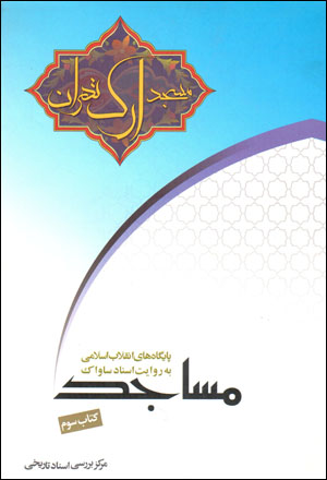 Pāygāhʹhā-yi inqilāb-i Islāmī bih rivāyat-i asnād-i Sāvāk (kitāb-i sivvum - masājid, masjid-i Ark-i Tihrān)