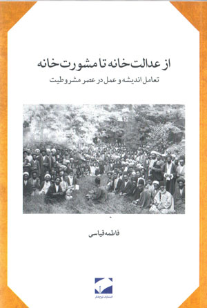 Az ʻadālat khānah tā mashvarat khānah: taʻāmul-i andīshah va ʻamal dar ʻaṣr-i mashrūṭīyyat