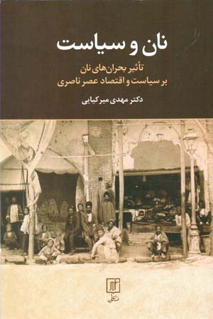 Nān va sīyāsat: ta’sīr-i buḥrānʹhā-yi nān bar sīyāsat va iqtiṣād-i ʻaṣr-i Nāṣirī