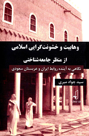 Vahhābīyyat va khushūnatgarāyī-yi Islāmī az manẓar-i jāmiʻah shinākhtī (nigāhī bih āyandah-i ravābiṭ-i Īrān va ʻArabistān-i Saʻūdī)