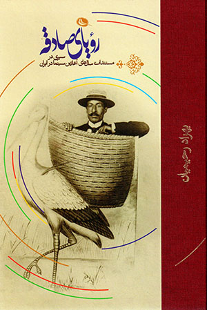 Rawyā-yi ṣādīqah: sayrī dar mustanadāt-i sālʹhā-yi āghāzīn-i sīnimā dar Īrān (2 jildī)