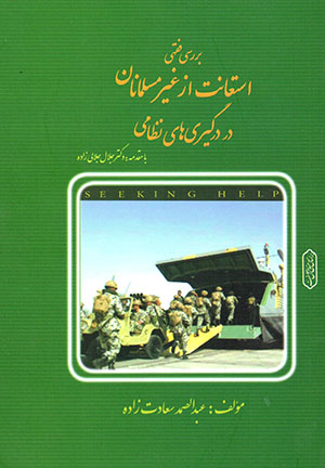 Barrasī-i fiqhī-i istiʻānāt az ghayr-i musalmānān dar dargīrīʹhā-yi niẓāmī az dīdgāh-i ahl-i sunnat