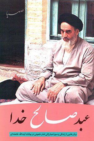 ʻAbd-i ṣālaḥ-i Khudā: burashʹhāyī az zindagī va sīrahʼi mubārizātī-i Imām Khumaynī dar bayānāt-i Āyat Al-Lāh Khāmanahʹī