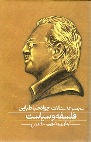Falsafah va sīyāsat: majmū´ah maqālāt-i Javād Ṭabāṭabāyī
