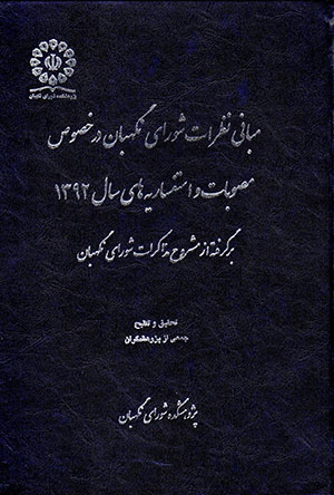 Mabānī-i naẓarāt-i Shawrā-yi Nigahbān, dar khusūs-i muṣavvabāt va istifsārīyahʹhā-yi sāl-i 1392 bargiraftah az mashrūḥ-i muzākarāt-i Shawrā-yi Nigahbān