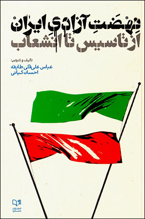 Nah ̤zat-i āzādī-i Īrān az ta’sīs tā inshaʻāb