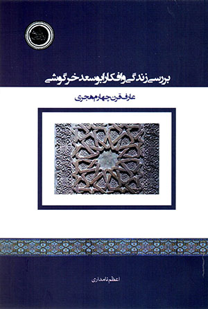 Barrasī-i zindagī va afkār-i Abūsaʻd-i Khargūshī ʻārif-i qarn-i chāhārrum-i hijrī