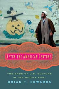 After the American Century :The Ends of U.S. Culture in the Middle East
