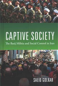 Captive society : the Basij Militia and social control in Iran