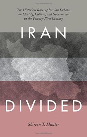 Iran divided : the historic roots of Iranian debates on identity, culture, and governance in the 21st century