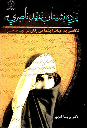Pardahnashīnān-i ʻahd-i Nāṣirī: nigāhī bih ḥayāt-i ijtamāʻī-i zanān dar ʻahd-i Qājār