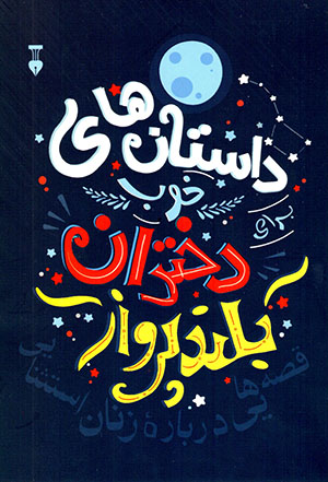 Dāstānʹhā-yi khūb barāy-i dukhtarān-i buland parvāz (1): qiṣṣahʹhāyī darbārah'i zanān-i istisnāyī
