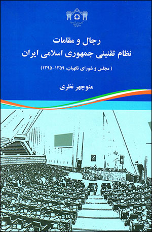 Rijāl va maqāmāt-i niẓām-i taqnīnī-i Jumhūrī-i Islāmī-i Īrān (majlis va Shawrā-yi Nigahbān, 1359 - 1395)