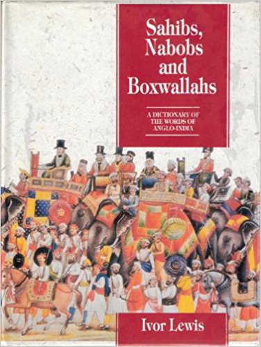 Sahibs, Nabobs and Boxwallahs , a dictionary of the Words of Anglo-India