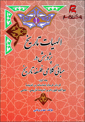 Ilāhīyyāt-i tārīkh: pazhūhash dar mabānī-i kalāmī-i falsafahʼi tārīkh (jild-i avval)