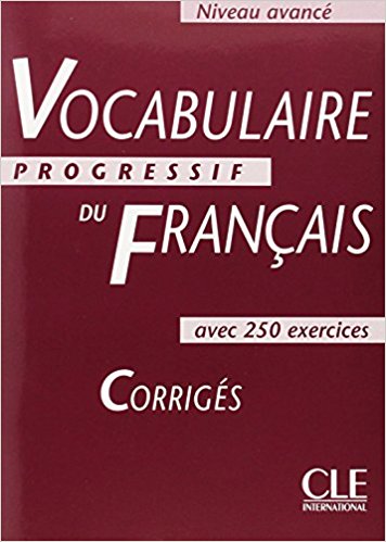Vocabulaire Progressif du Fracais , Corrigés , Niveau avancé