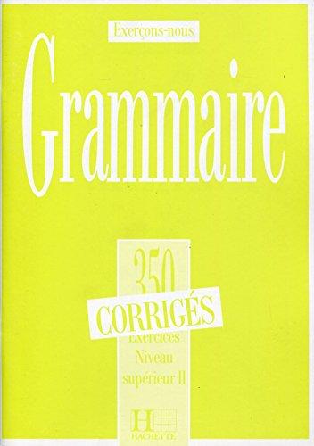 Grammaire 350 Exercices Niveau supérieur 2 , Corrigés