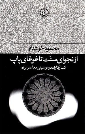 Az najvā-yi sunnat tā ghawghā-yi Pāp: kand va kāvī dar musīqī-i mu'āṣir-i Īrān