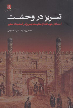 Tabrīz dar vaḥshat: asnādī nawyāftah az muqāvamat-i Tabrīz dar astabdād-i ṣaghīr