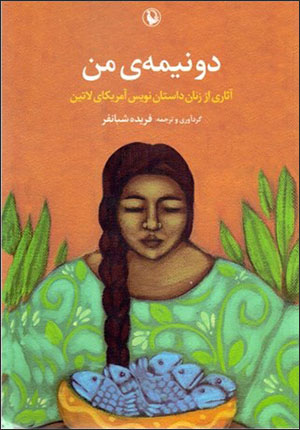 Du nīmah-yi man: āsārī az zanān-i dāstān'navīs-i Āmrīkā-yi Lātīn