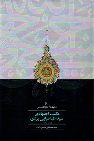 Maktab-i ijtahādī-i sayyid Ṭabāṭabāyī Yazdī: dar faqh-i muʻāmalāt ( taḥavvulāt-i ajtahād-i Shīʻī - 2 )